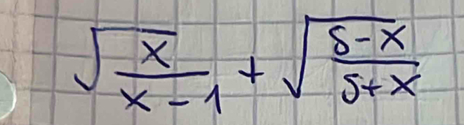 sqrt(frac x)x-1+sqrt(frac 5-x)5+x