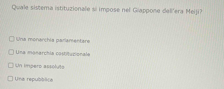 Quale sistema istituzionale si impose nel Giappone dell’era Meiji?
Una monarchia parlamentare
Una monarchia costituzionale
Un impero assoluto
Una repubblica