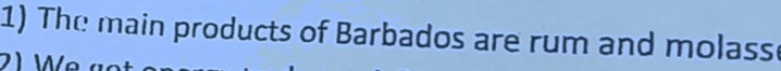 The main products of Barbados are rum and molass