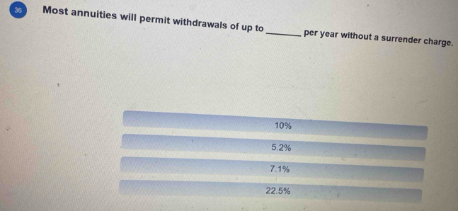 Most annuities will permit withdrawals of up to_ per year without a surrender charge.
10%
5.2%
7.1%
22.5%