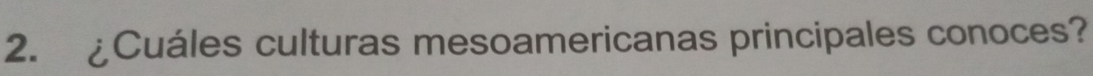 ¿Cuáles culturas mesoamericanas principales conoces?