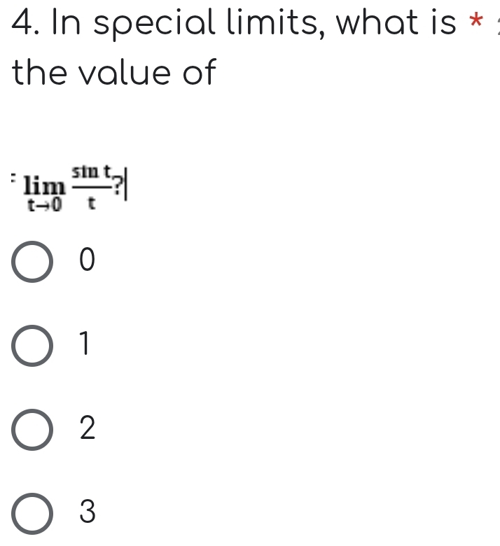 In special limits, what is *
the value of
limlimits _tto 0 sin t/t ?|
0
1
2
3