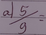 a
5/9=