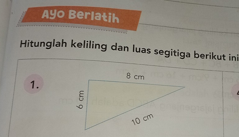 Ayo Berlatih 
Hitunglah keliling dan luas segitiga berikut ini 
1.