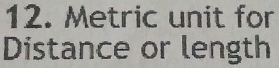 Metric unit for 
Distance or length