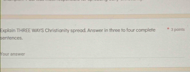 Explain THREE WAYS Christianity spread. Answer in three to four complete 3 points 
sentences. 
Your answer