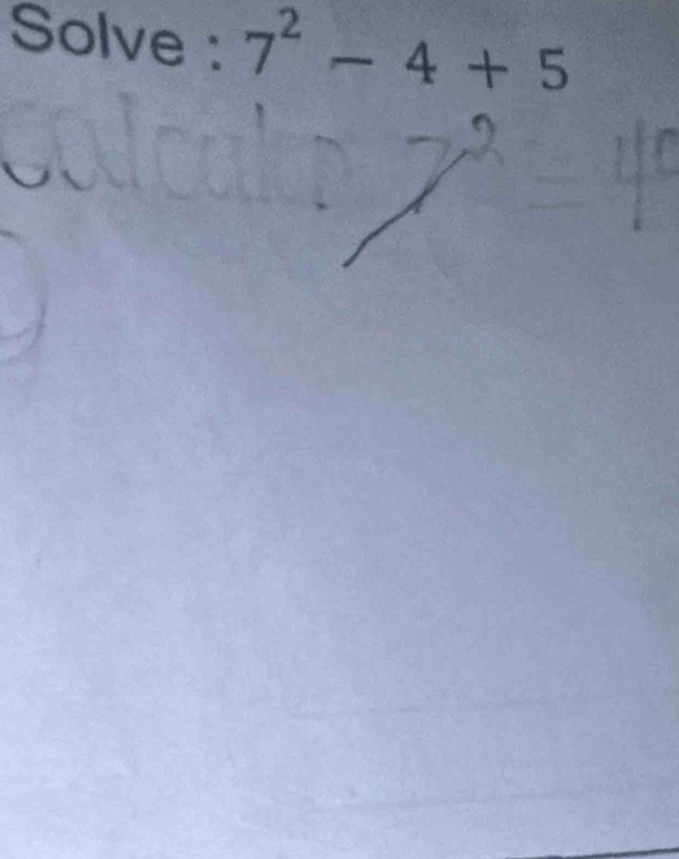 Solve : 7^2-4+5