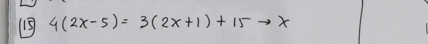 15 4(2x-5)=3(2x+1)+15to x