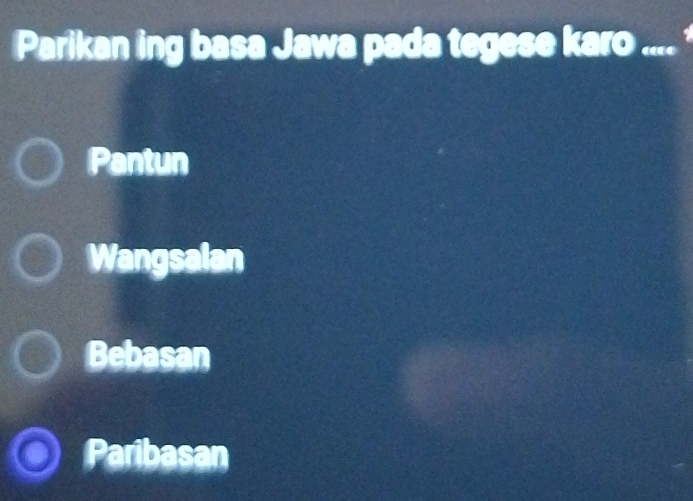 Parikan ing basa Jawa pada tegese karo ... .
Pantun
Wangsalan
Bebasan
Paribasan