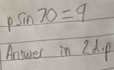 psin 70=q
Answer in I dp