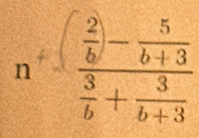 n^(+(frac 2)b)- 5/b+3  3/b + 3/b+3 