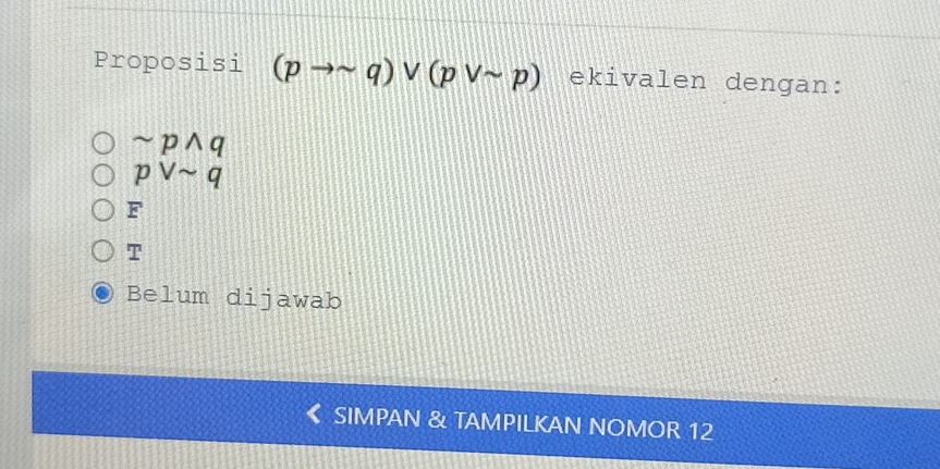 Proposisi (pto sim q)vee (pvee sim p) ekivalen dengan:
sim pwedge q
pvee sim q
F
T
Belum dijawab
SIMPAN & TAMPILKAN NOMOR 12