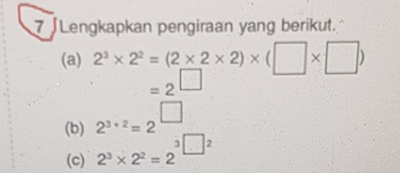 Lengkapkan pengiraan yang berikut. 
(a) 2^3* 2^2=(2* 2* 2)* (□ * □ )
=2^(□)
(b)
2^(3· 2)=2^(□)
(c) 2^3* 2^2=2^3□^2