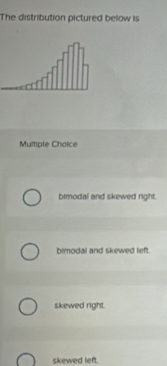 Solved: The distribution pictured below is Multiple Choice bimodal and ...