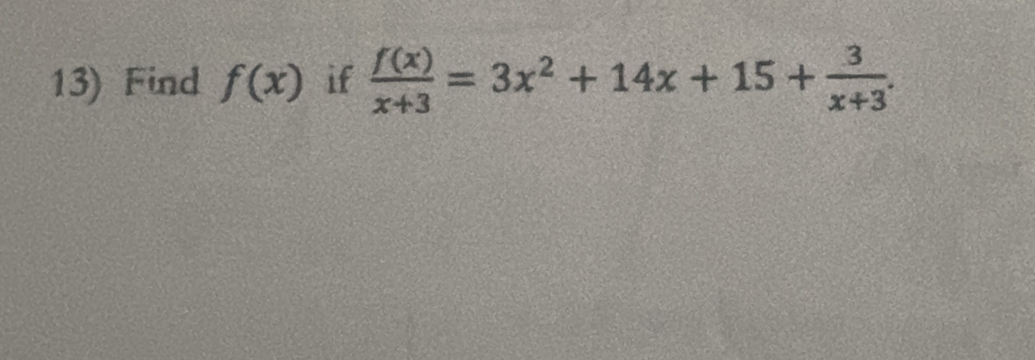 Find f(x) if  f(x)/x+3 =3x^2+14x+15+ 3/x+3 .