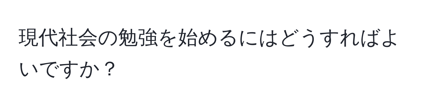 現代社会の勉強を始めるにはどうすればよいですか？