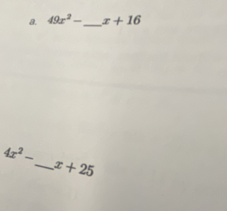 49x^2- _  x+16
4x^2-
_ x+25