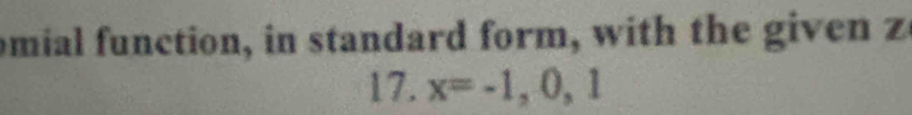 omial function, in standard form, with the gi en z 
17. x=-1,0,1