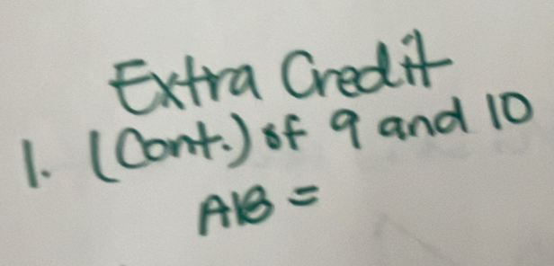 Extra Cred it 
1. (Cont. ) of 9 and 10
AB=