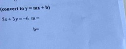 (convert to y=mx+b)
5x+3y=-6m=
b=