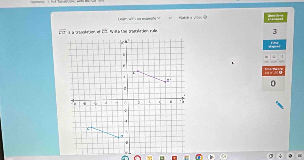 Geometry> H.4 Translations: write the rule
Learn with an example Watch a video  enclosecircle1 Questions answered
overline C'D' is a translation of overline CD Write the translation rule.
3
Time
clapsed
00 02 10
65
SmartScore
out of 100 Ω
US