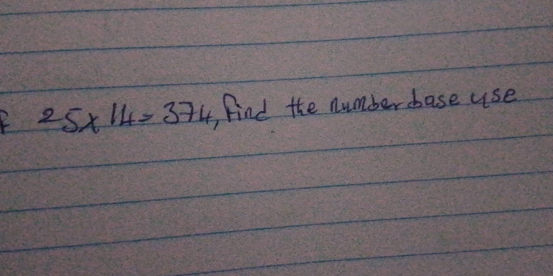 25* 14=374 , Find the number base use