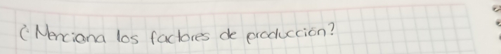 (Nenciona los factores de produccion?