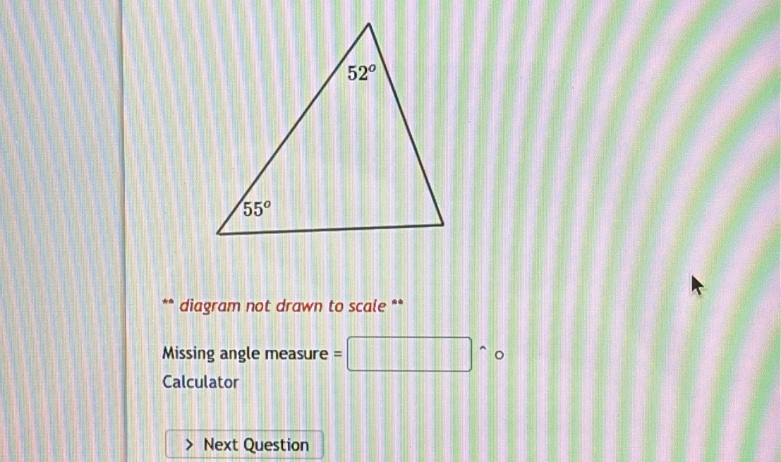 diagram not drawn to scale **
Missing angle measure = |
Calculator
Next Question