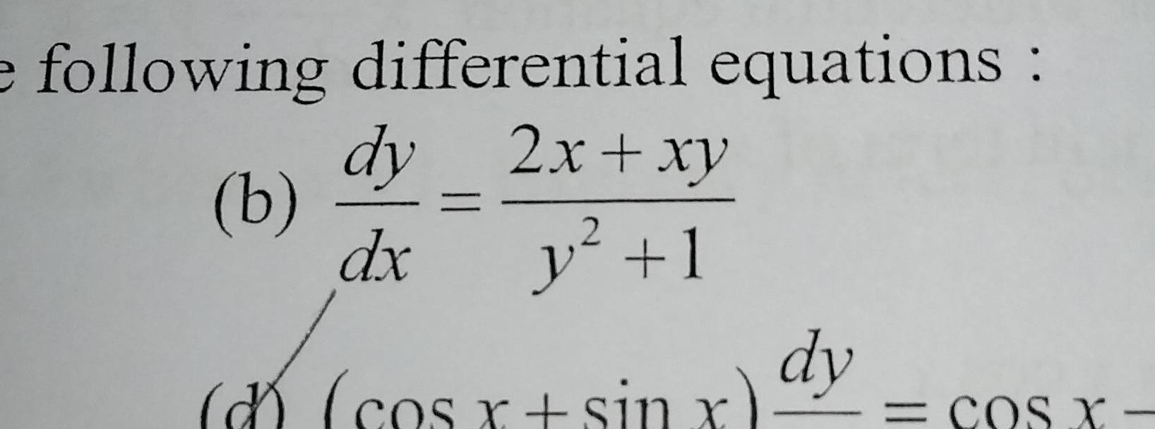 following differential equations :
(b)  dy/dx = (2x+xy)/y^2+1 
(cos x+sin x)frac dy=cos x-