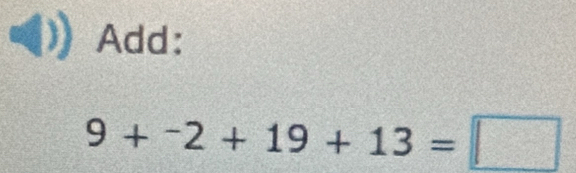 Add:
9+^-2+19+13=□