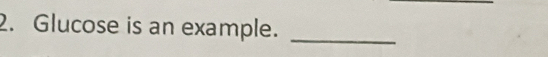 Glucose is an example._