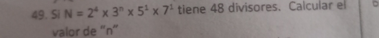 Si N=2^4* 3^n* 5^1* 7^1 tiene 48 divisores. Calcular el 
valor de “ n ”