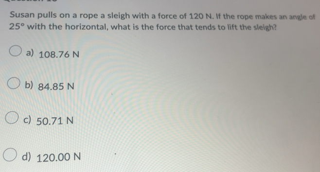 Solved: Susan pulls on a rope a sleigh with a force of 120 N. If the ...