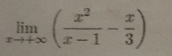 limlimits _xto +∈fty ( x^2/x-1 - x/3 )