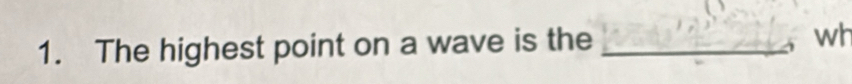 The highest point on a wave is the _wh