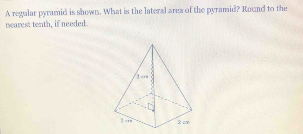 A regular pyramid is shown. What is the lateral area of the pyramid? Round to the 
nearest tenth, if needed.