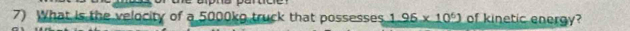 What is the velocity of a 5000kg truck that possesses 1.96* 10^6J of kinetic energy?