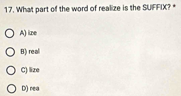 Solved: What part of the word of realize is the SUFFIX? * A) ize B ...