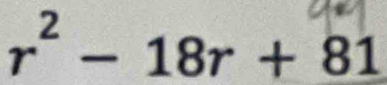 r² - 18r + 81