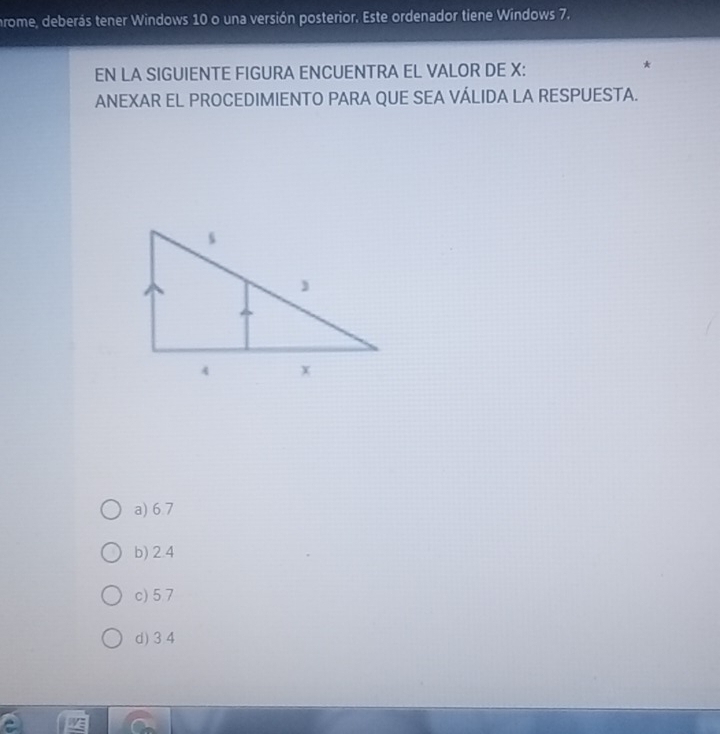 hrome, deberás tener Windows 10 o una versión posterior. Este ordenador tiene Windows 7.
EN LA SIGUIENTE FIGURA ENCUENTRA EL VALOR DE X :
*
ANEXAR EL PROCEDIMIENTO PARA QUE SEA VÁLIDA LA RESPUESTA.
a) 6.7
b) 2.4
c) 5.7
d) 3 4