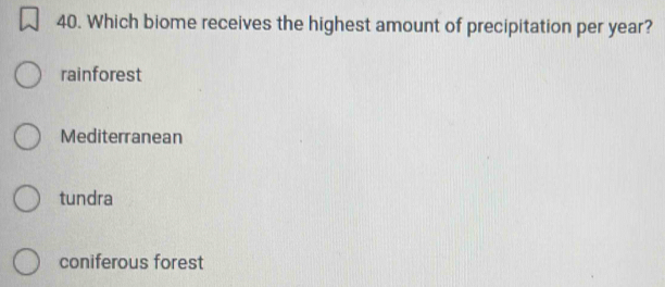 Which biome receives the highest amount of precipitation per year?
rainforest
Mediterranean
tundra
coniferous forest