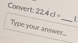 Convert: 22.4cl=
_ 
Type your answer...