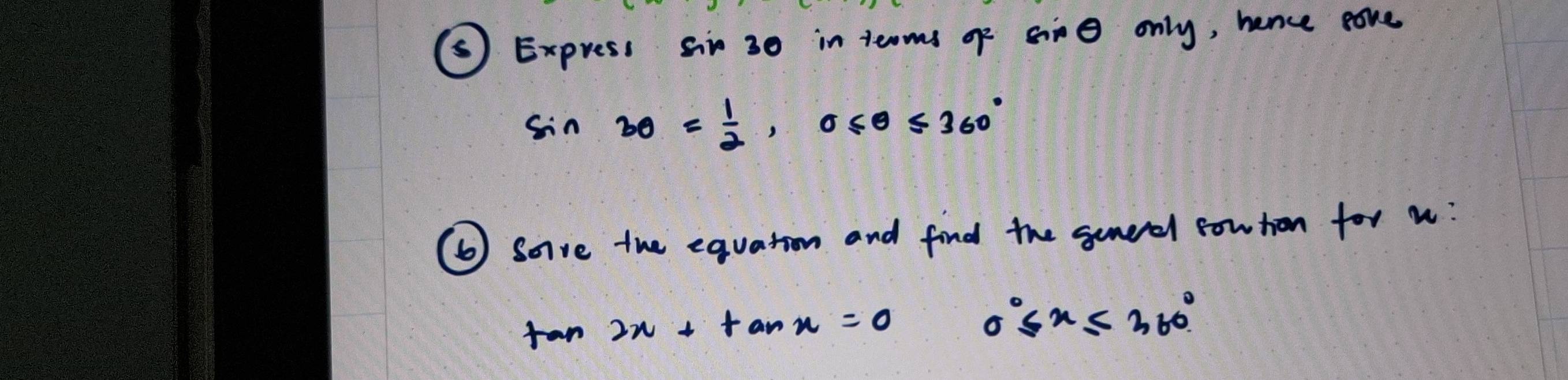 Express Sin 30 in teams of sie only, hence eave
sin 30= 1/2 , 0≤ θ ≤ 360°
⑥ soive the equation and find the semeel cowtion for w?
tan 2x+tan x=0
0°≤ x≤ 360°