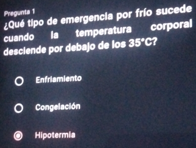 Pregunta 1
¿Qué tipo de emergencia por frío sucede
cuando la temperatura corporal
desciende por debajo de los 35°C 2
Enfriamiento
Congelación
Hipotermia