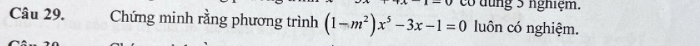 có dung 5 nghiệm. 
Câu 29. 2 Chứng minh rằng phương trình (1-m^2)x^5-3x-1=0 luôn có nghiệm.