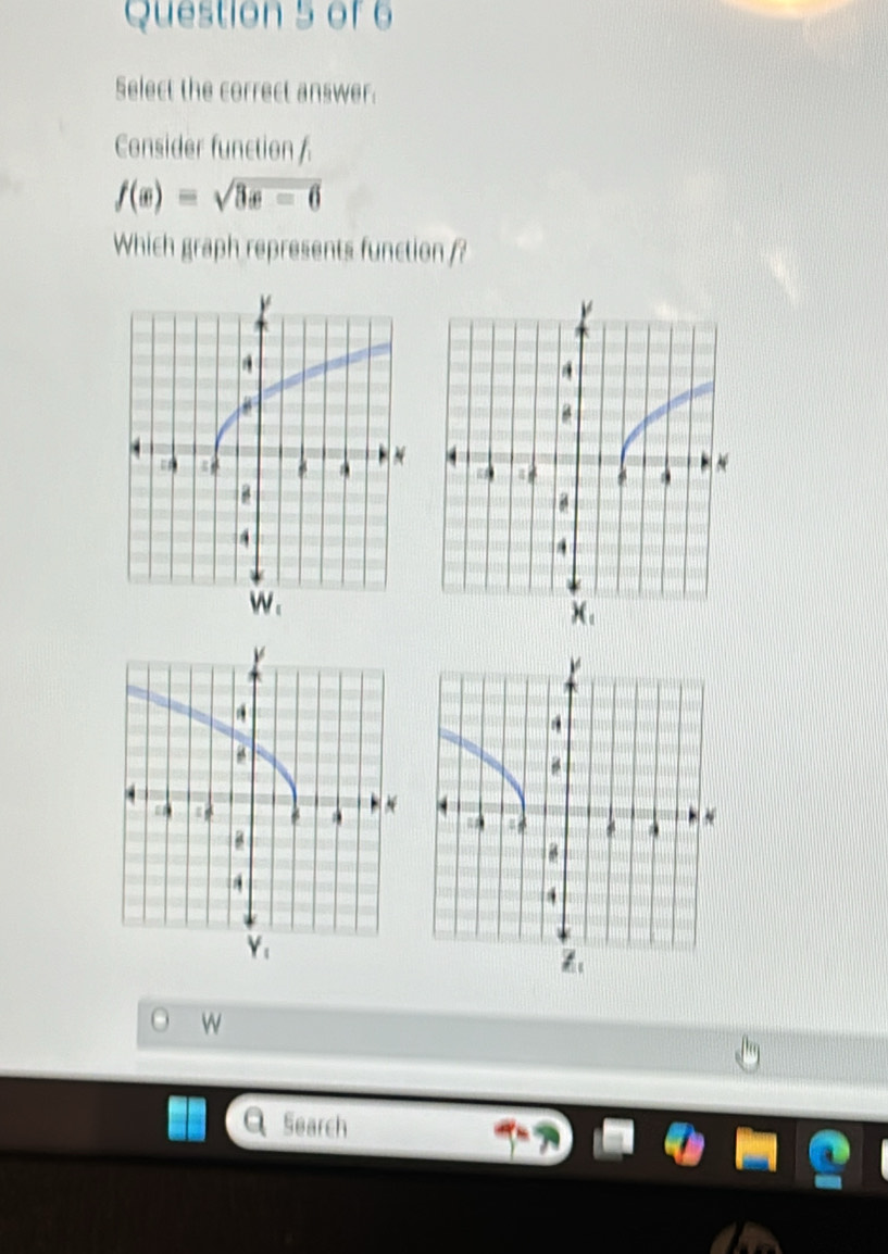 Select the correct answer.
Consider function /
f(x)=sqrt(3x-6)
Which graph represents function /?
w
Search