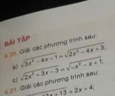 Bải tập
6 20. Giải các phương trình sau:
a) sqrt(3x^2-4x-1)=sqrt(2x^2-4x+3); 
6.21. Giải các phương trình sau: sqrt(2x^2+3x-3)=sqrt(-x^2-x+1); 
c)
overline 2x+13=2x+4;