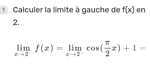 Calculer la limite à gauche de f(x) en 
2.
limlimits _xto 2^-f(x)=limlimits _xto 2^-cos ( π /2 x)+1=