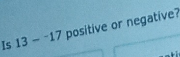 Is 13-^-17 positive or negative?