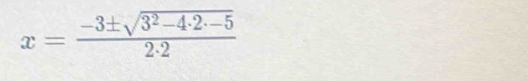 x= (-3± sqrt(3^2-4· 2-5))/2· 2 